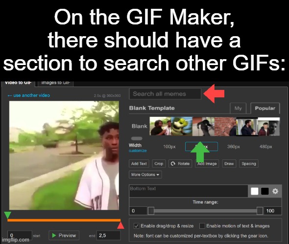 GIF Search Feature | On the GIF Maker, there should have a section to search other GIFs: | image tagged in gifs,ideas,search,imgflip | made w/ Imgflip meme maker