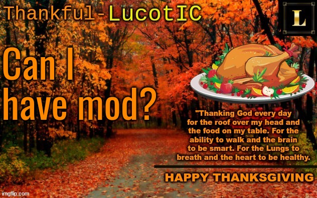 just askin' | Can I have mod? | image tagged in lucotic thanksgiving announcement temp 11 | made w/ Imgflip meme maker