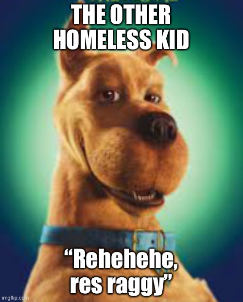 THE OTHER HOMELESS KID “Rehehehe, res raggy” | made w/ Imgflip meme maker