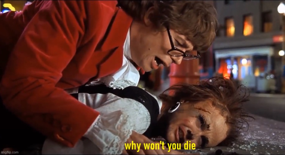 Why won't you die | image tagged in why won't you die | made w/ Imgflip meme maker