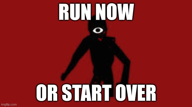 seek is coming | RUN NOW; OR START OVER | image tagged in seek | made w/ Imgflip meme maker