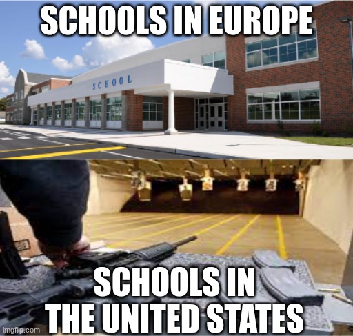 SCHOOLS IN EUROPE; SCHOOLS IN THE UNITED STATES | image tagged in funny | made w/ Imgflip meme maker