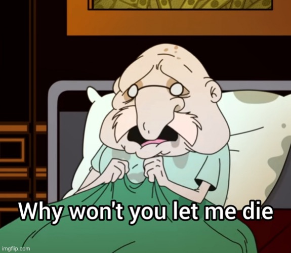 Why won't you let me die | image tagged in why won't you let me die | made w/ Imgflip meme maker