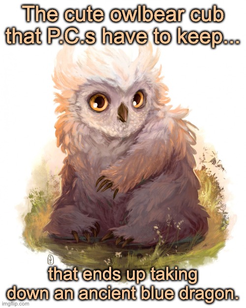 Pc's pet | The cute owlbear cub that P.C.s have to keep... that ends up taking down an ancient blue dragon. | image tagged in owlbear | made w/ Imgflip meme maker