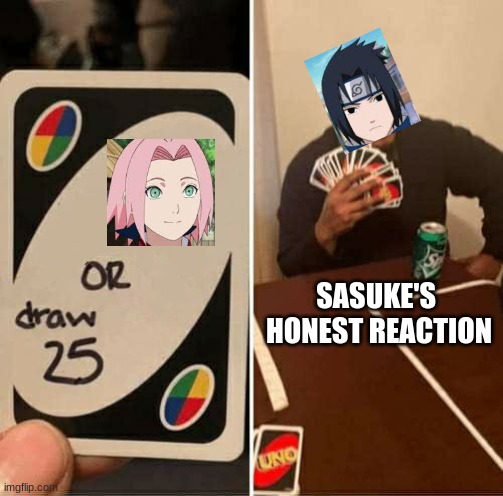 Quickdraw | SASUKE'S  HONEST REACTION | image tagged in memes,uno draw 25 cards | made w/ Imgflip meme maker