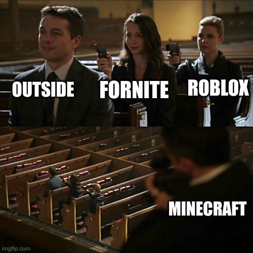 true | OUTSIDE; ROBLOX; FORNITE; MINECRAFT | image tagged in assassination chain | made w/ Imgflip meme maker