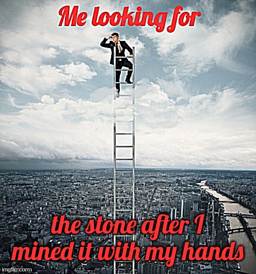 Searching | the stone after I mined it with my hands | image tagged in searching | made w/ Imgflip meme maker