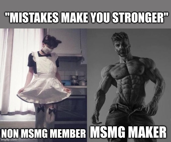 Strongest Fan VS Weakest Fan | "MISTAKES MAKE YOU STRONGER"; NON MSMG MEMBER; MSMG MAKER | image tagged in strongest fan vs weakest fan | made w/ Imgflip meme maker