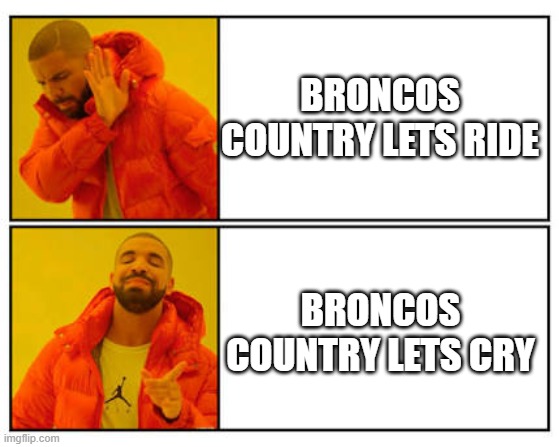 No - Yes | BRONCOS COUNTRY LETS RIDE; BRONCOS COUNTRY LETS CRY | image tagged in no - yes | made w/ Imgflip meme maker