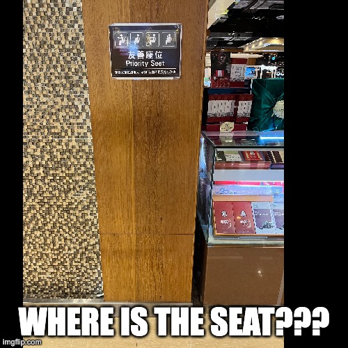 priority seat | WHERE IS THE SEAT??? | image tagged in seat,you had one job | made w/ Imgflip meme maker