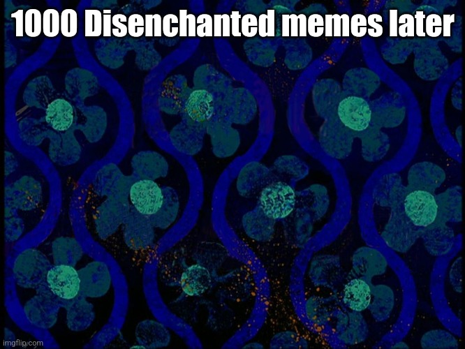 Spongebob time card blank | 1000 Disenchanted memes later | image tagged in spongebob time card blank | made w/ Imgflip meme maker