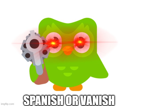 RUN | SPANISH OR VANISH | image tagged in duolingo,duolingo gun,die | made w/ Imgflip meme maker
