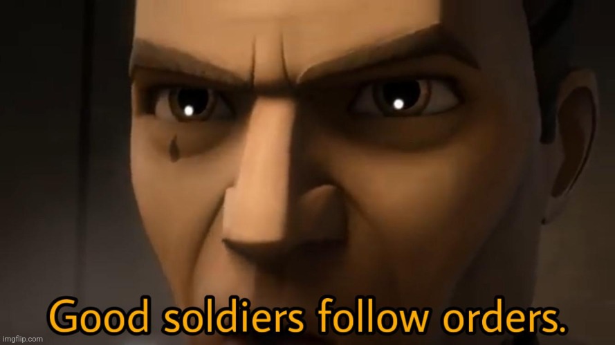 Good soldiers follow orders | image tagged in good soldiers follow orders,soldiers,star wars,clone wars,clone trooper | made w/ Imgflip meme maker