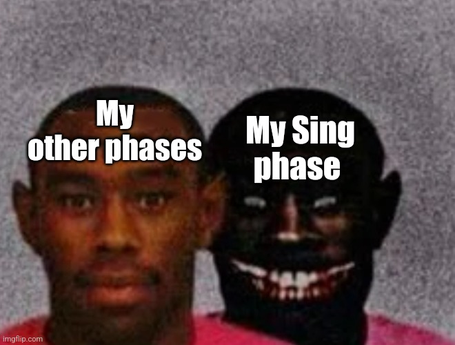 Good Tyler and Bad Tyler | My other phases; My Sing phase | image tagged in good tyler and bad tyler | made w/ Imgflip meme maker