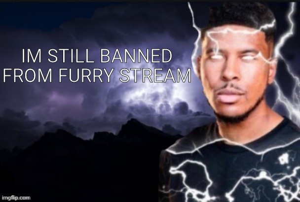 mareeep announcement temp v6 | IM STILL BANNED FROM FURRY STREAM | image tagged in mareeep announcement temp v6 | made w/ Imgflip meme maker