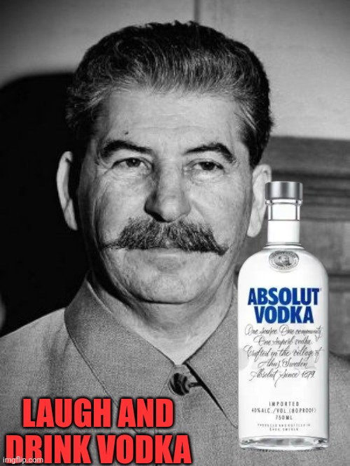 Stalin drinks vodka | LAUGH AND DRINK VODKA | image tagged in vodka,stalin,soviet union,stalin smile,giga chad,russia | made w/ Imgflip meme maker