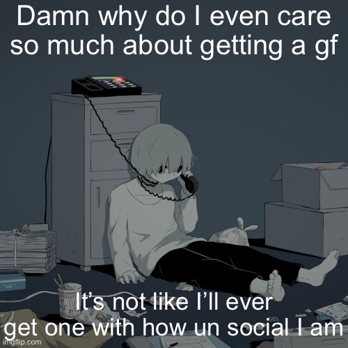 It’s just so hard to give up | Damn why do I even care so much about getting a gf; It’s not like I’ll ever get one with how un social I am | image tagged in avogado6 depression | made w/ Imgflip meme maker