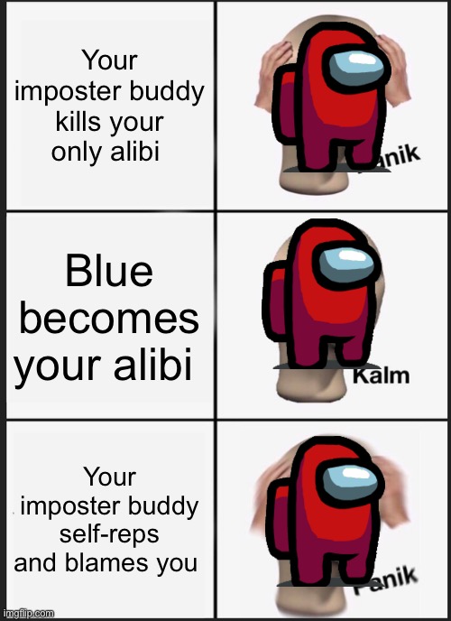 Panik Kalm Panik Meme | Your imposter buddy kills your only alibi; Blue becomes your alibi; Your imposter buddy self-reps and blames you | image tagged in memes,panik kalm panik | made w/ Imgflip meme maker