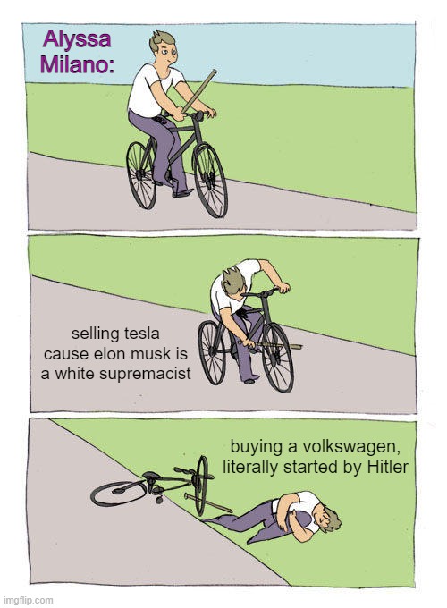ALYSSA | Alyssa Milano:; selling tesla cause elon musk is a white supremacist; buying a volkswagen, literally started by Hitler | image tagged in memes,bike fall | made w/ Imgflip meme maker