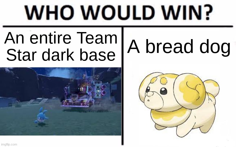 Who Would Win? | An entire Team Star dark base; A bread dog | image tagged in memes,who would win | made w/ Imgflip meme maker
