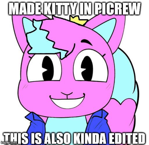 MADE KITTY IN PICREW; THIS IS ALSO KINDA EDITED | made w/ Imgflip meme maker