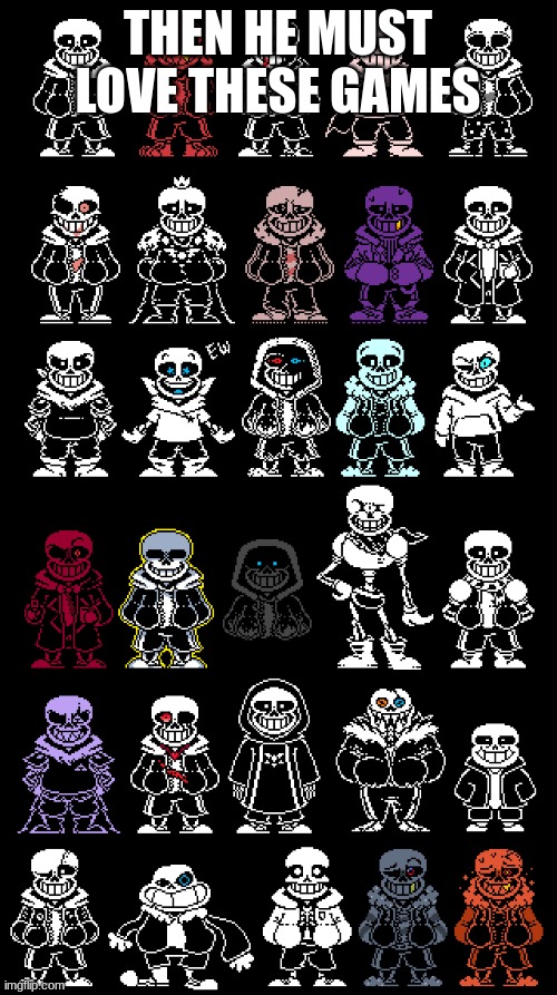 Sans AUs | THEN HE MUST LOVE THESE GAMES | image tagged in sans aus | made w/ Imgflip meme maker
