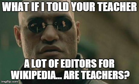 Matrix Morpheus Meme | WHAT IF I TOLD YOUR TEACHER A LOT OF EDITORS FOR WIKIPEDIA... ARE TEACHERS? | image tagged in memes,matrix morpheus | made w/ Imgflip meme maker