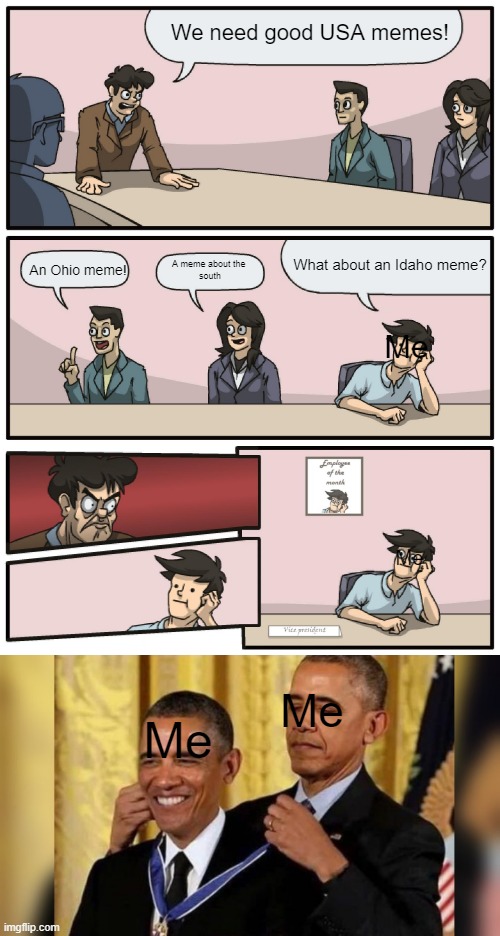 Why did I award myself | We need good USA memes! What about an Idaho meme? An Ohio meme! A meme about the 
south; Me; Me; Me; Me | image tagged in boardroom meeting unexpected ending,obama giving obama award | made w/ Imgflip meme maker