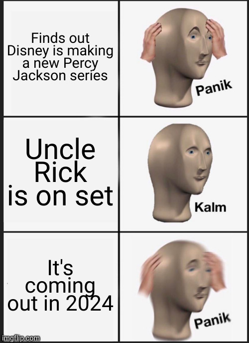 Panik Kalm Panik | Finds out Disney is making a new Percy Jackson series; Uncle Rick is on set; It's coming out in 2024 | image tagged in memes,panik kalm panik | made w/ Imgflip meme maker