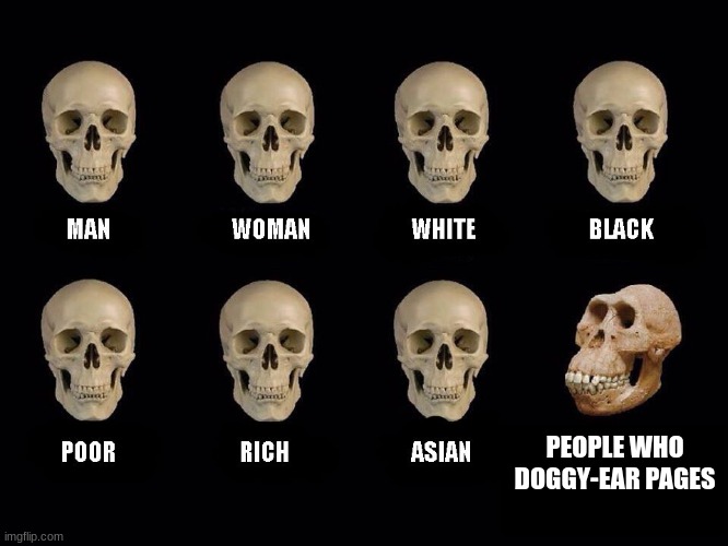 empty skulls of truth | PEOPLE WHO DOGGY-EAR PAGES | image tagged in empty skulls of truth | made w/ Imgflip meme maker