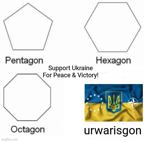 Pentagon Hexagon Octagon | Support Ukraine
For Peace & Victory! urwarisgon | image tagged in memes,pentagon hexagon octagon,ukraine,peace,ukrainian lives matter,stop russia | made w/ Imgflip meme maker