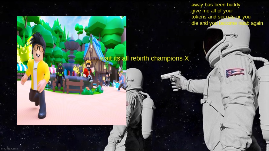 Always Has Been Meme | away has been buddy give me all of your tokens and secrets or you die and you become noob again; wait its all rebirth champions X | image tagged in memes,always has been | made w/ Imgflip meme maker