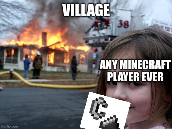 Disaster Girl Meme | VILLAGE; ANY MINECRAFT PLAYER EVER | image tagged in memes,disaster girl,minecraft,video games,gaming | made w/ Imgflip meme maker