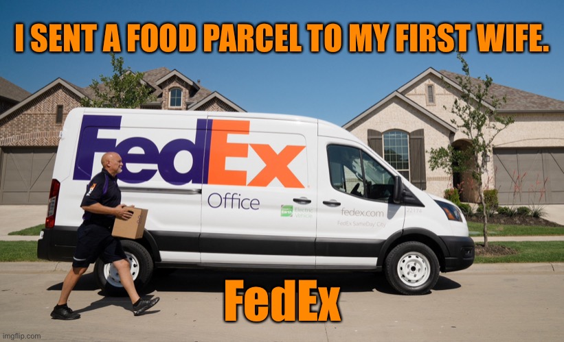 Food parcel | I SENT A FOOD PARCEL TO MY FIRST WIFE. FedEx | image tagged in fedex,food parcel,sent to,ex wife,fed ex,dark humour | made w/ Imgflip meme maker