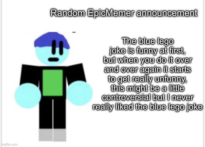 The blue lego joke is funny at first, but when you do it over and over again it starts to get really unfunny, this might be a little controversial but I never really liked the blue lego joke | image tagged in epicmemer announcement | made w/ Imgflip meme maker