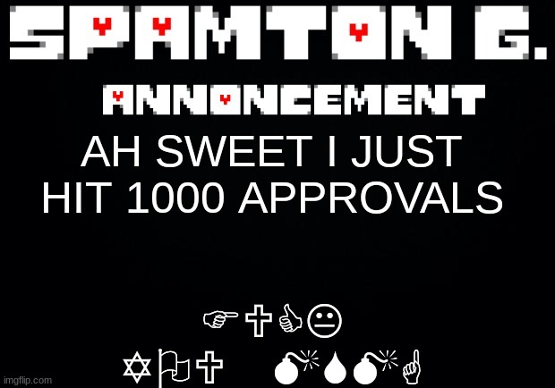 Spamton announcement temp | FUCK YOU MSMG; AH SWEET I JUST HIT 1000 APPROVALS | image tagged in spamton announcement temp | made w/ Imgflip meme maker