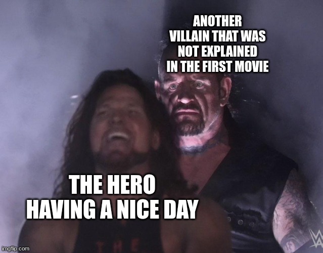 the sequel | ANOTHER VILLAIN THAT WAS NOT EXPLAINED IN THE FIRST MOVIE; THE HERO HAVING A NICE DAY | image tagged in undertaker | made w/ Imgflip meme maker
