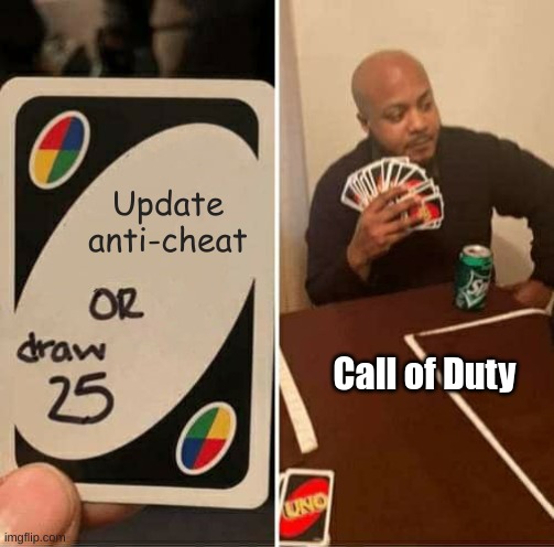 True | Update anti-cheat; Call of Duty | image tagged in memes,uno draw 25 cards | made w/ Imgflip meme maker