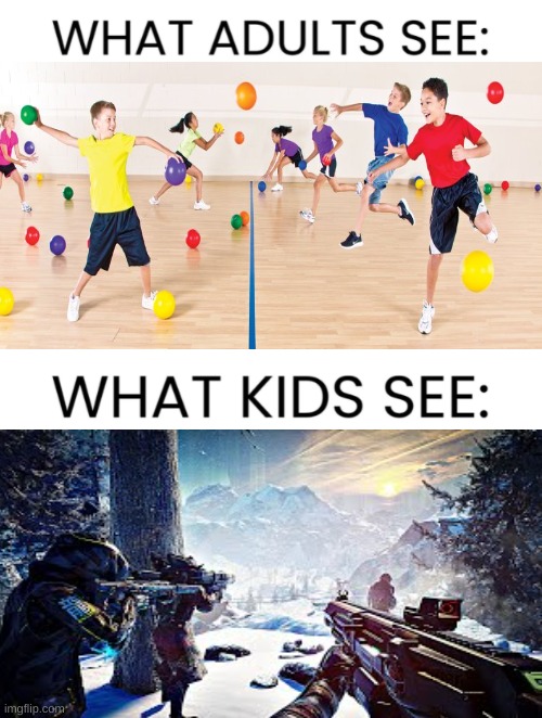 for real | image tagged in what adults see what kids see,dodgeball,fps | made w/ Imgflip meme maker