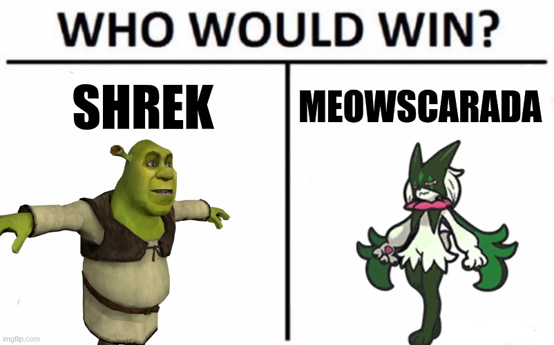 ... | SHREK; MEOWSCARADA | image tagged in memes,who would win | made w/ Imgflip meme maker