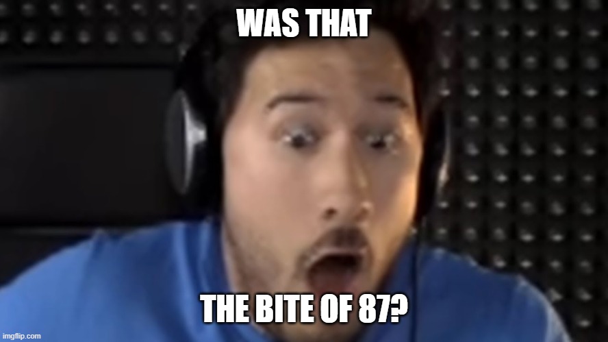 Was That the Bite of '87? | WAS THAT THE BITE OF 87? | image tagged in was that the bite of '87 | made w/ Imgflip meme maker