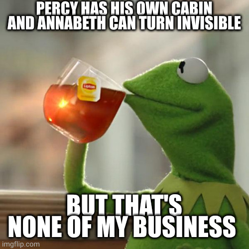 But That's None Of My Business | PERCY HAS HIS OWN CABIN AND ANNABETH CAN TURN INVISIBLE; BUT THAT'S NONE OF MY BUSINESS | image tagged in memes,but that's none of my business,kermit the frog | made w/ Imgflip meme maker