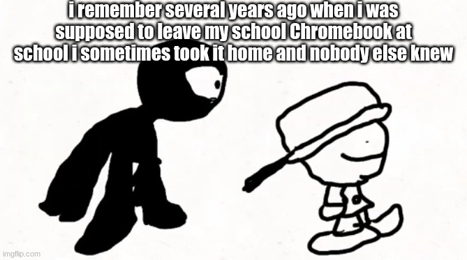 black sperm demon part 2 | i remember several years ago when i was supposed to leave my school Chromebook at school i sometimes took it home and nobody else knew | image tagged in black sperm demon part 2 | made w/ Imgflip meme maker