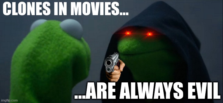 movie clones | CLONES IN MOVIES... ...ARE ALWAYS EVIL | image tagged in memes,evil kermit | made w/ Imgflip meme maker