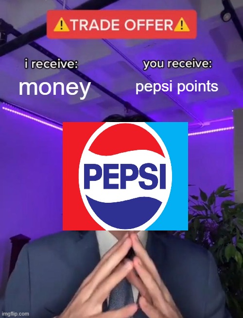 Pepsi Points Meme | money; pepsi points | image tagged in trade offer | made w/ Imgflip meme maker