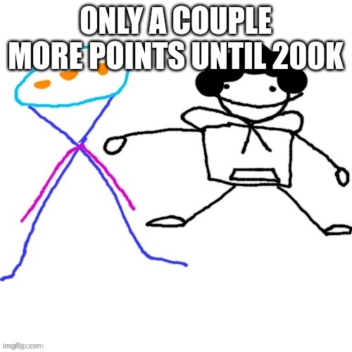 X-ey and Carlos | ONLY A COUPLE MORE POINTS UNTIL 200K | image tagged in x-ey and carlos | made w/ Imgflip meme maker