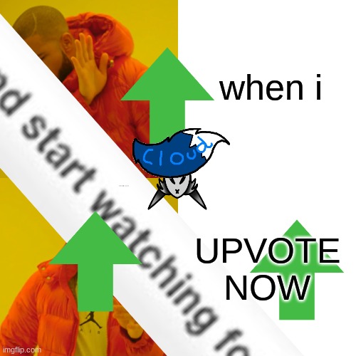 ban me moderators | when i; UPVOTE NOW | image tagged in memes,drake hotline bling | made w/ Imgflip meme maker