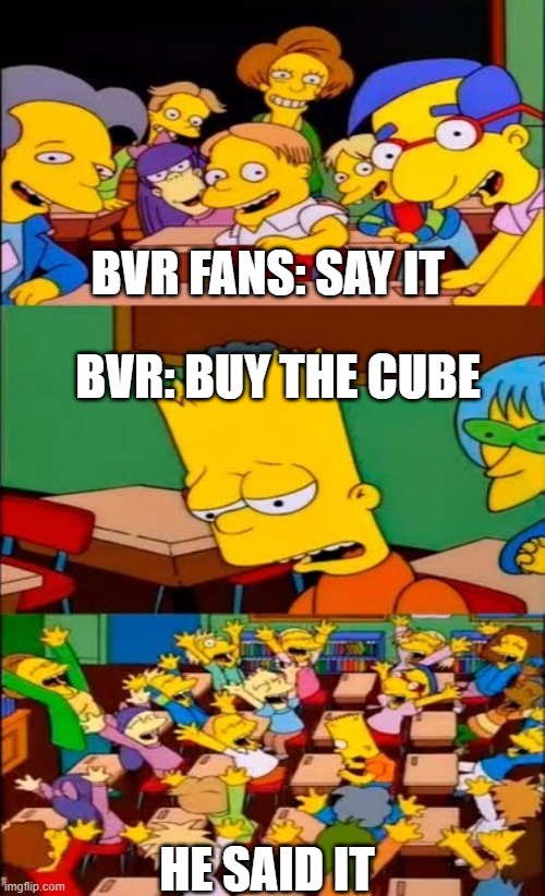 Rec Room Memes: BVR Cube | BVR FANS: SAY IT; BVR: BUY THE CUBE; HE SAID IT | image tagged in say the line bart simpsons | made w/ Imgflip meme maker