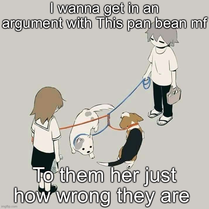 Avogado6 | I wanna get in an argument with This pan bean mf; To them her just how wrong they are | image tagged in avogado6 | made w/ Imgflip meme maker