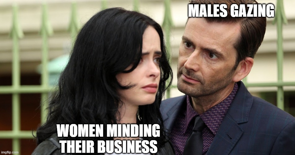 Jessica Jones Death Stare | MALES GAZING; WOMEN MINDING THEIR BUSINESS | image tagged in jessica jones death stare | made w/ Imgflip meme maker
